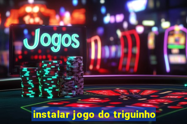 instalar jogo do triguinho